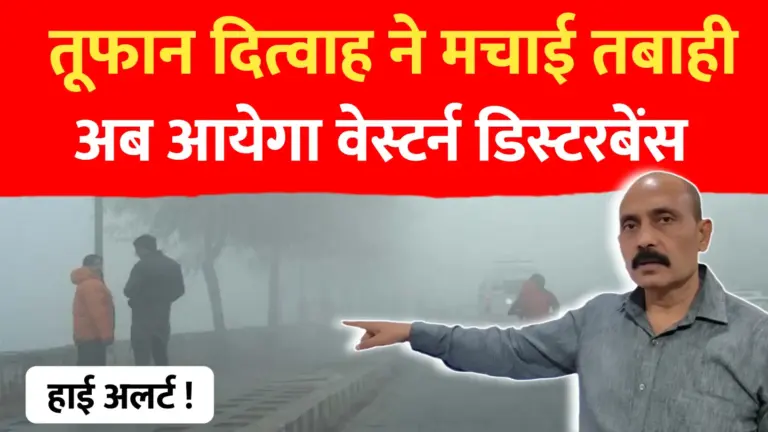 तुफान दितवाह ने मचाई तबाही अब आयेगा वेस्टर्न डिस्टरबेंस…Skymet
